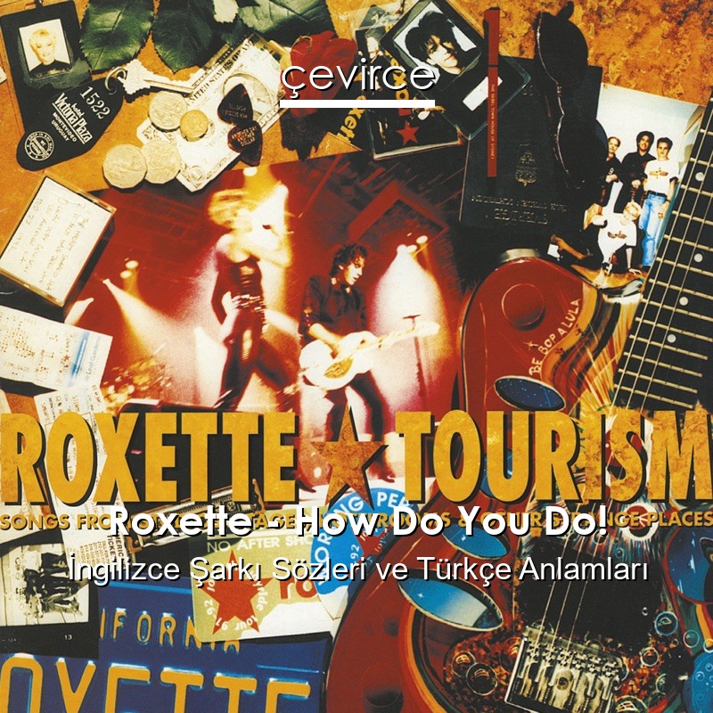 Roxette – How Do You Do! İngilizce Şarkı Sözleri Türkçe Anlamları