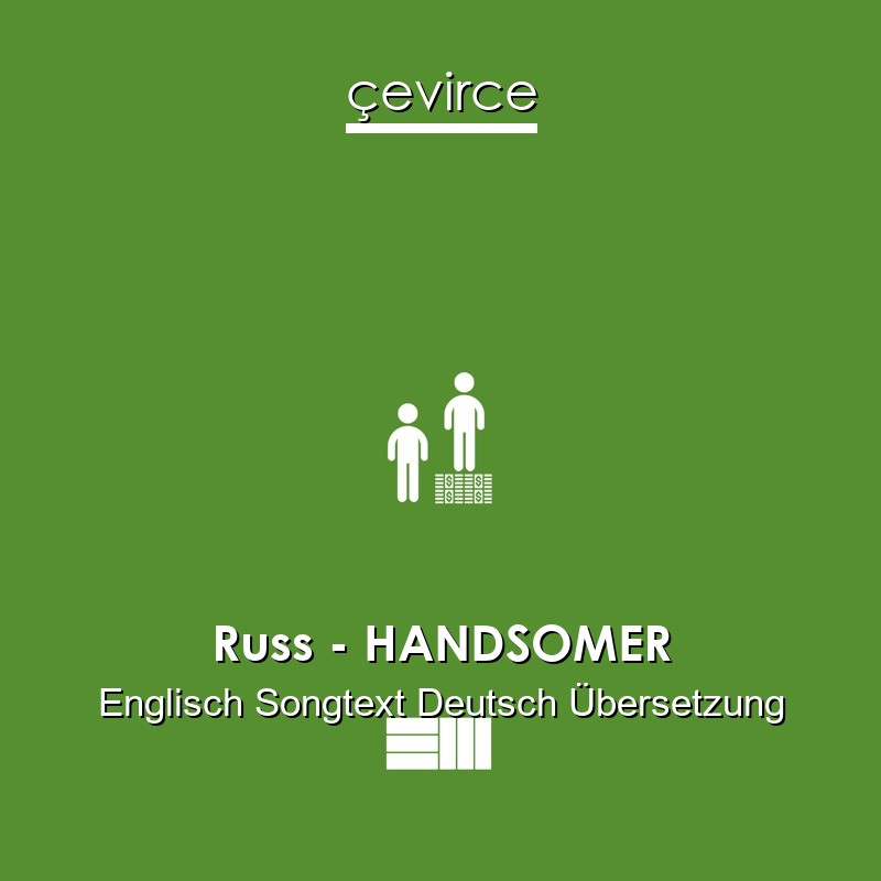 Russ – HANDSOMER Englisch Songtext Deutsch Übersetzung