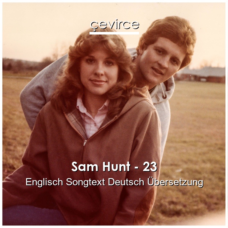 Sam Hunt – 23 Englisch Songtext Deutsch Übersetzung