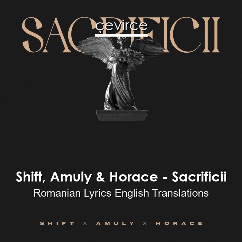 Shift, Amuly & Horace – Sacrificii Romanian Lyrics English Translations