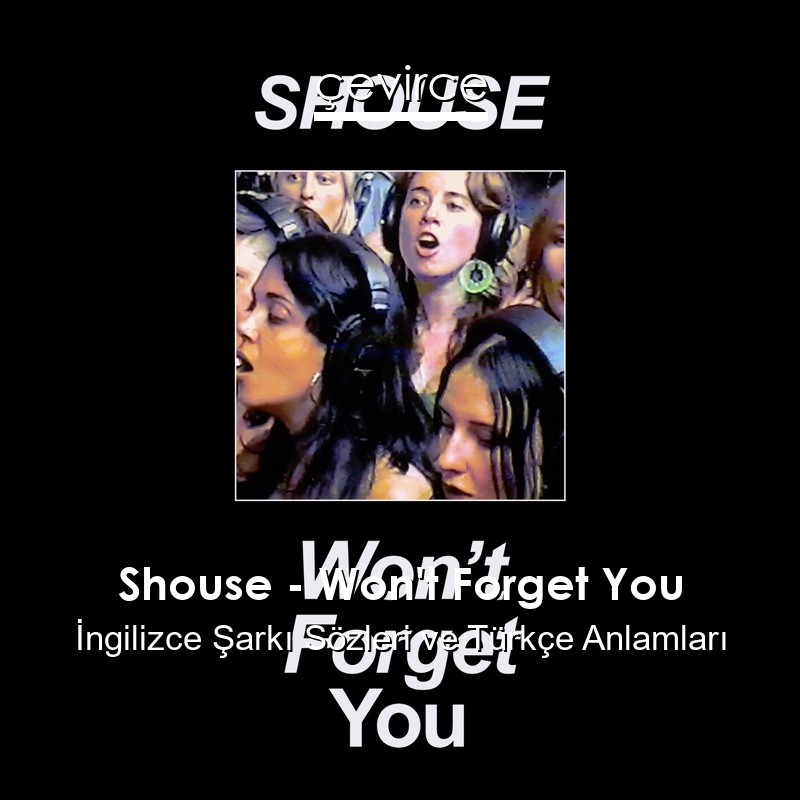 Shouse – Won’t Forget You İngilizce Şarkı Sözleri Türkçe Anlamları