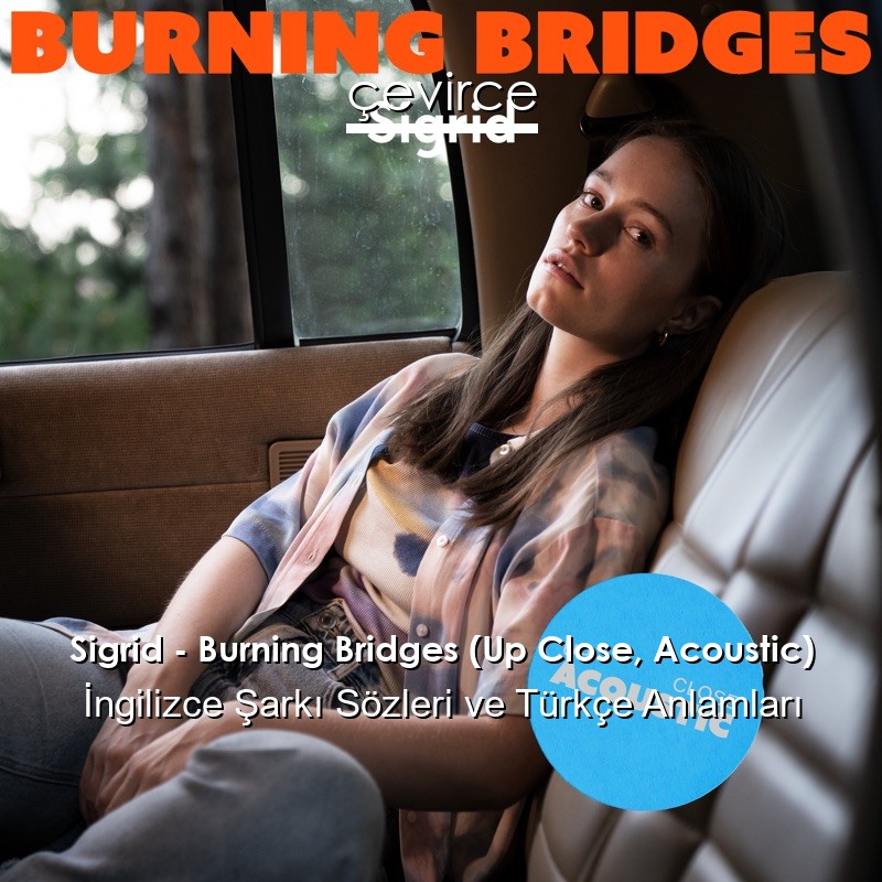 Sigrid – Burning Bridges (Up Close, Acoustic) İngilizce Şarkı Sözleri Türkçe Anlamları