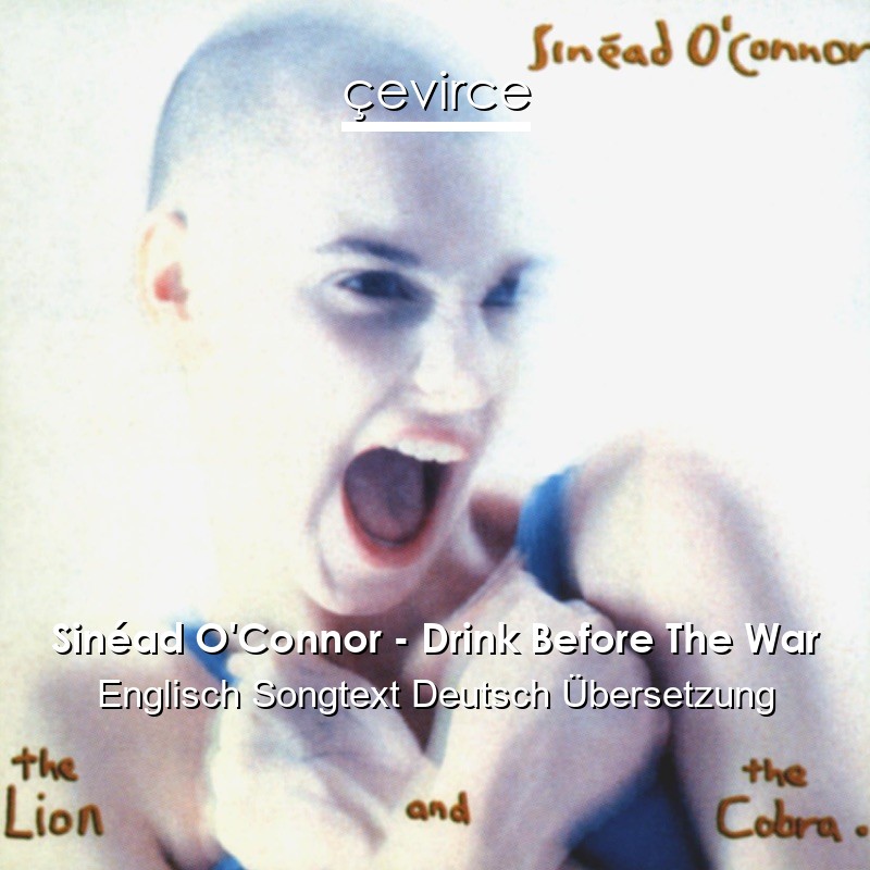 Sinéad O’Connor – Drink Before The War Englisch Songtext Deutsch Übersetzung