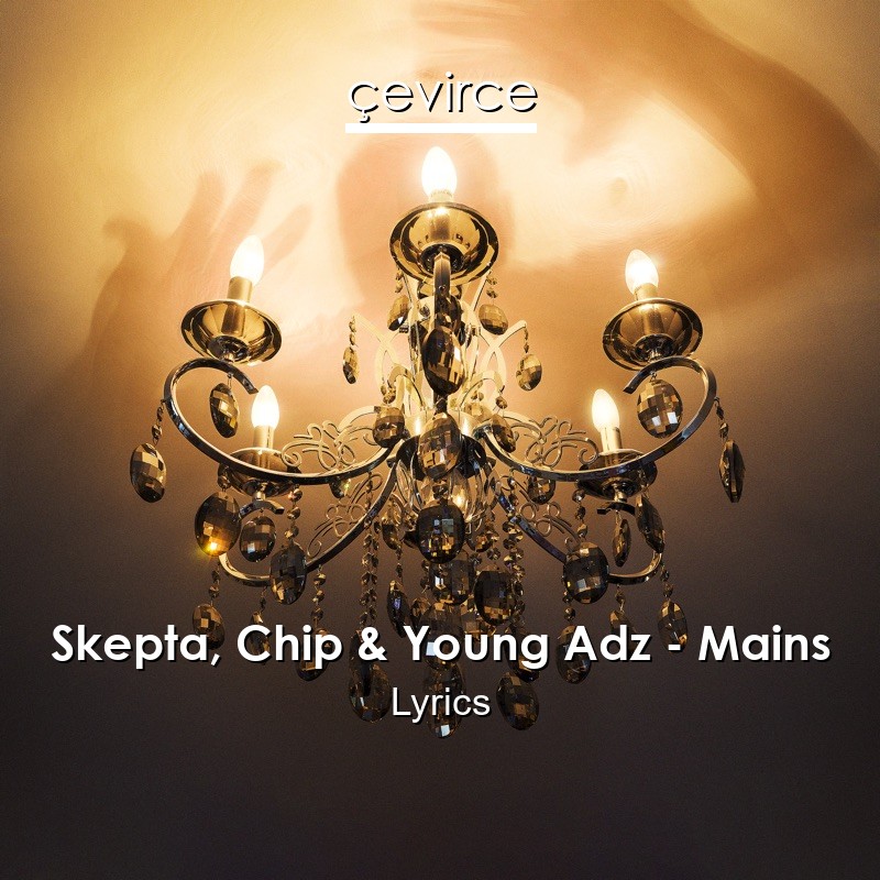 Skepta, Chip & Young Adz – Mains Lyrics