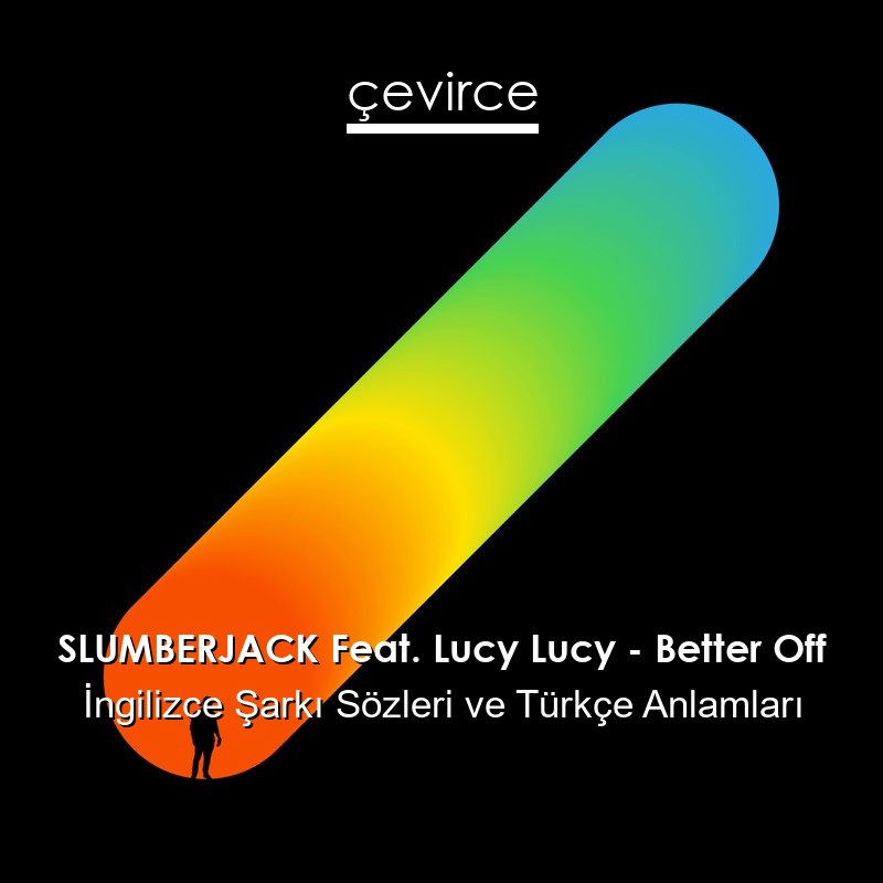 SLUMBERJACK Feat. Lucy Lucy – Better Off İngilizce Şarkı Sözleri Türkçe Anlamları