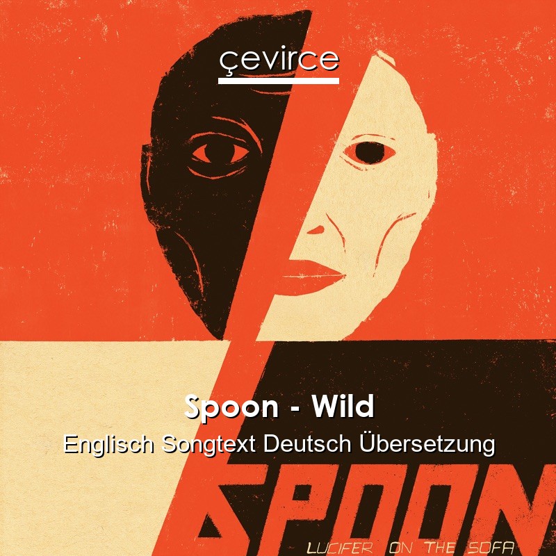 Spoon – Wild Englisch Songtext Deutsch Übersetzung