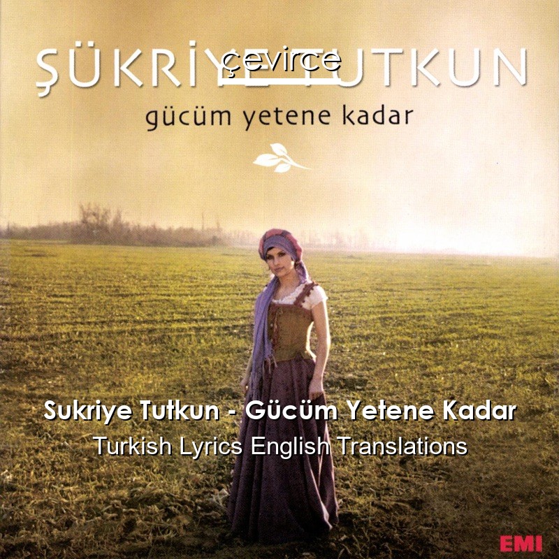 Sukriye Tutkun – Gücüm Yetene Kadar Turkish Lyrics English Translations