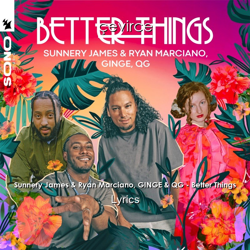 Sunnery James & Ryan Marciano, GINGE & QG – Better Things Lyrics