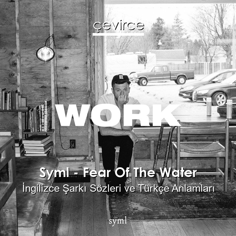 Syml – Fear Of The Water İngilizce Şarkı Sözleri Türkçe Anlamları