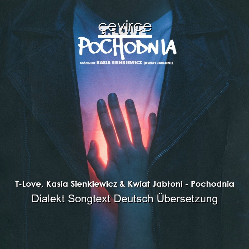 T-Love, Kasia Sienkiewicz & Kwiat Jabłoni – Pochodnia Dialekt Songtext Deutsch Übersetzung