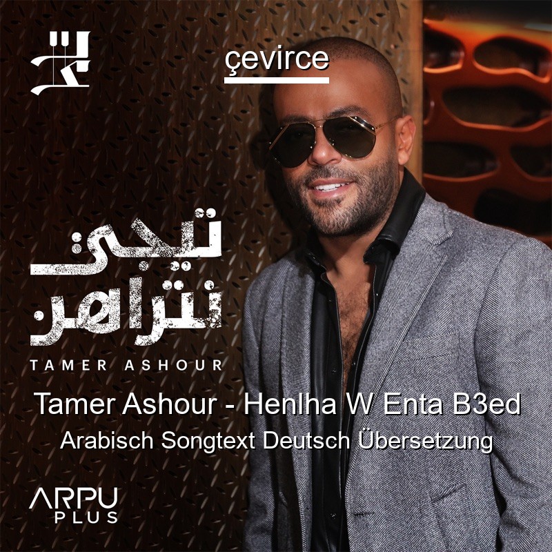 Tamer Ashour – Henlha W Enta B3ed Arabisch Songtext Deutsch Übersetzung