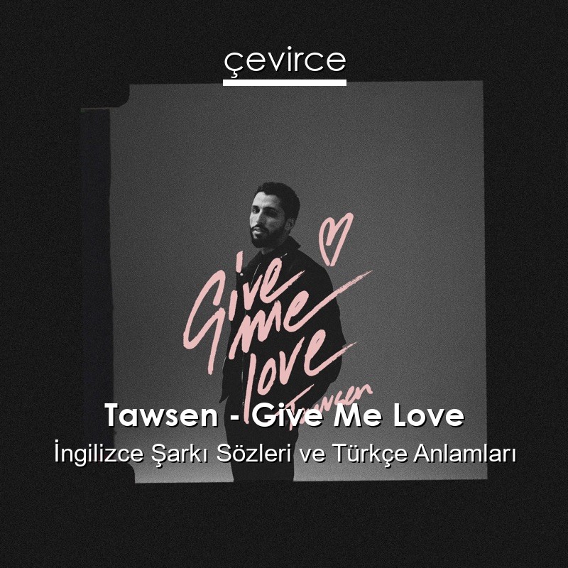 Tawsen – Give Me Love İngilizce Şarkı Sözleri Türkçe Anlamları