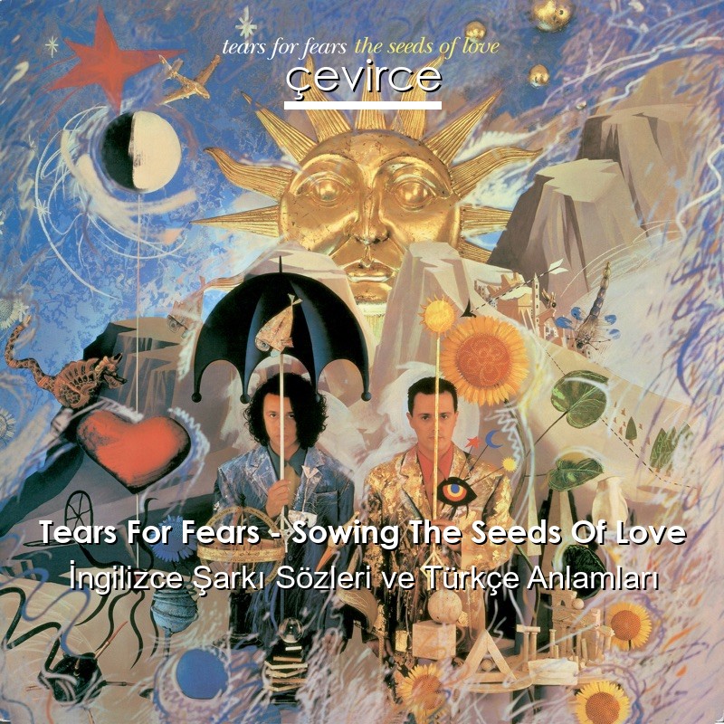 Tears For Fears – Sowing The Seeds Of Love İngilizce Şarkı Sözleri Türkçe Anlamları