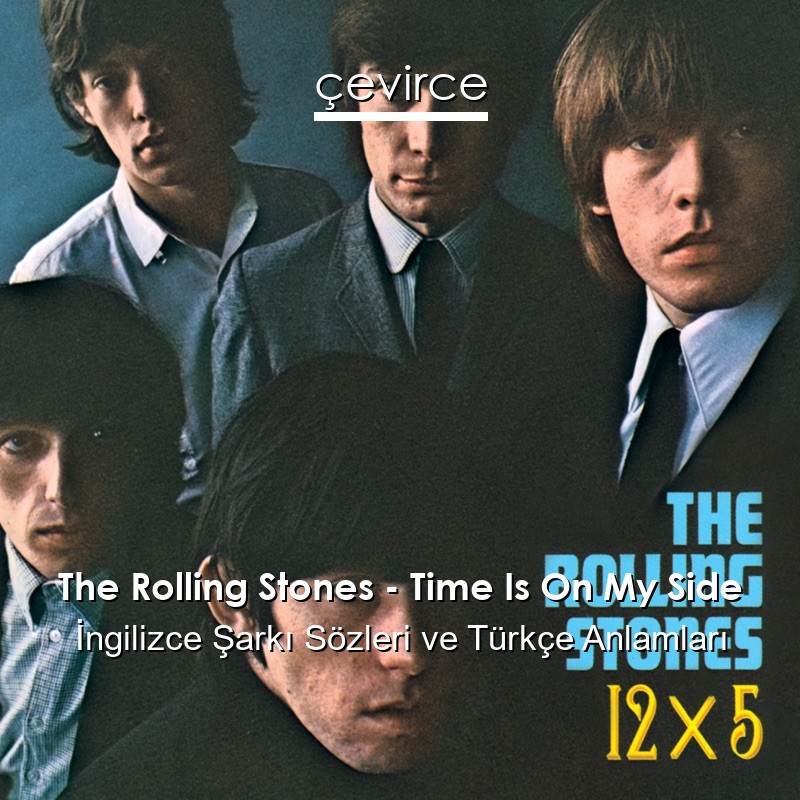 The Rolling Stones – Time Is On My Side İngilizce Şarkı Sözleri Türkçe Anlamları