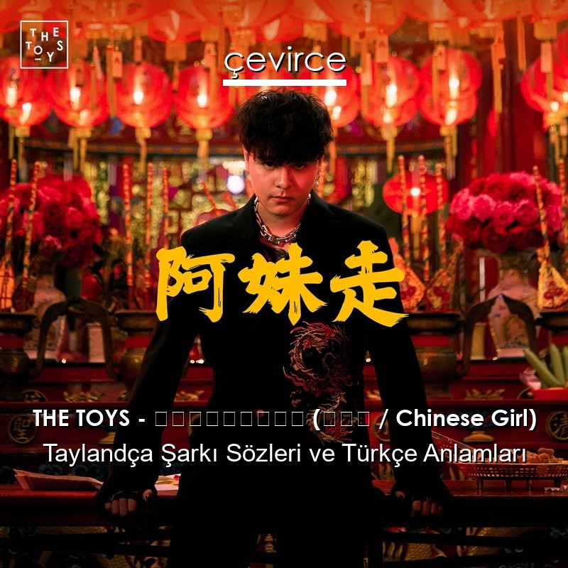 THE TOYS – อาหมวยหาย (阿妹走 / Chinese Girl) Taylandça Şarkı Sözleri Türkçe Anlamları