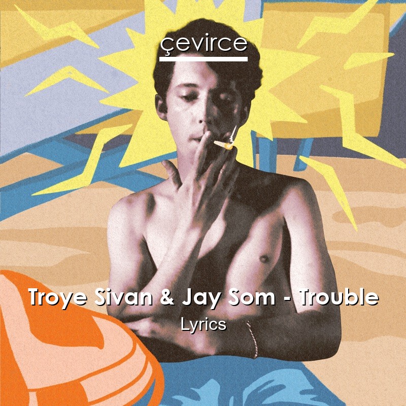 Troye Sivan & Jay Som – Trouble Lyrics