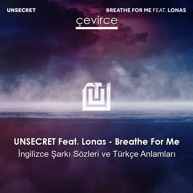 UNSECRET Feat. Lonas – Breathe For Me İngilizce Şarkı Sözleri Türkçe Anlamları