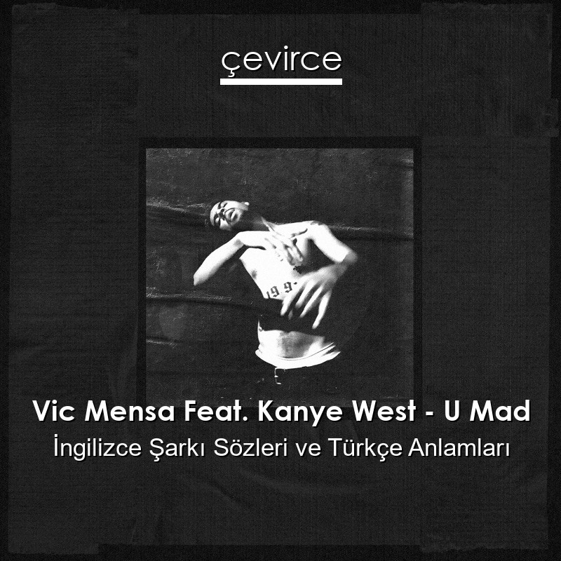 Vic Mensa Feat. Kanye West – U Mad İngilizce Şarkı Sözleri Türkçe Anlamları