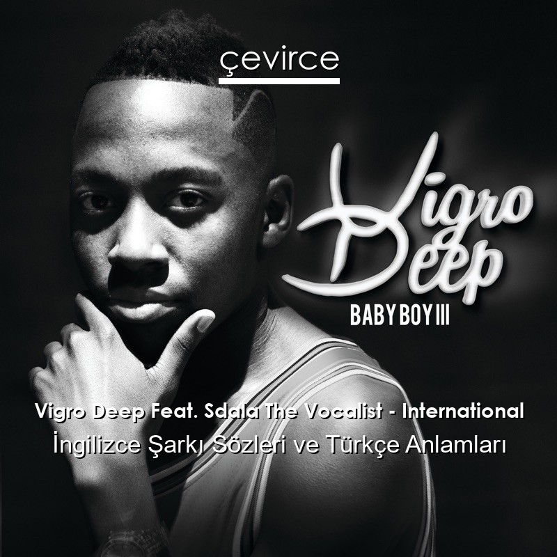 Vigro Deep Feat. Sdala The Vocalist – International  Şarkı Sözleri Türkçe Anlamları