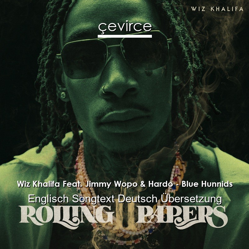 Wiz Khalifa Feat. Jimmy Wopo & Hardo – Blue Hunnids Englisch Songtext Deutsch Übersetzung