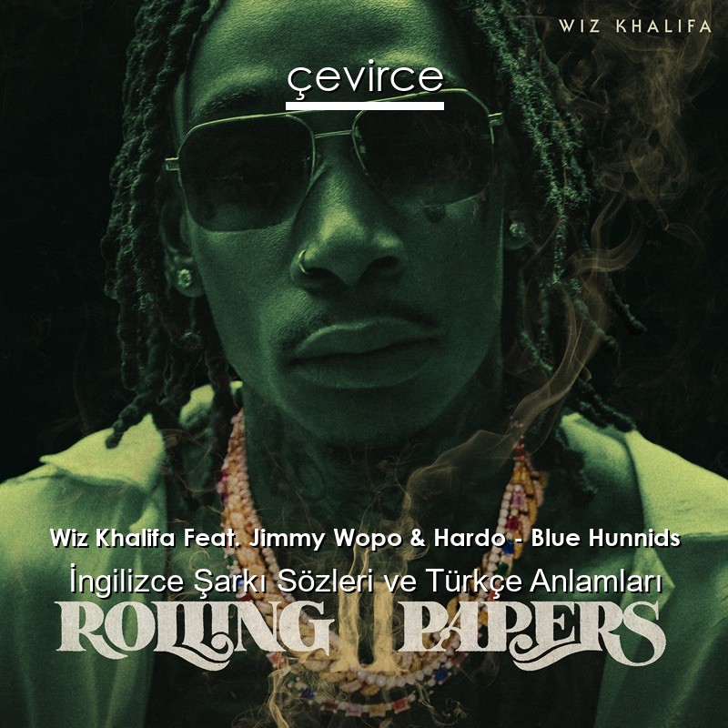 Wiz Khalifa Feat. Jimmy Wopo & Hardo – Blue Hunnids İngilizce Şarkı Sözleri Türkçe Anlamları