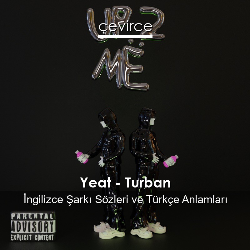 Yeat – Turban İngilizce Şarkı Sözleri Türkçe Anlamları