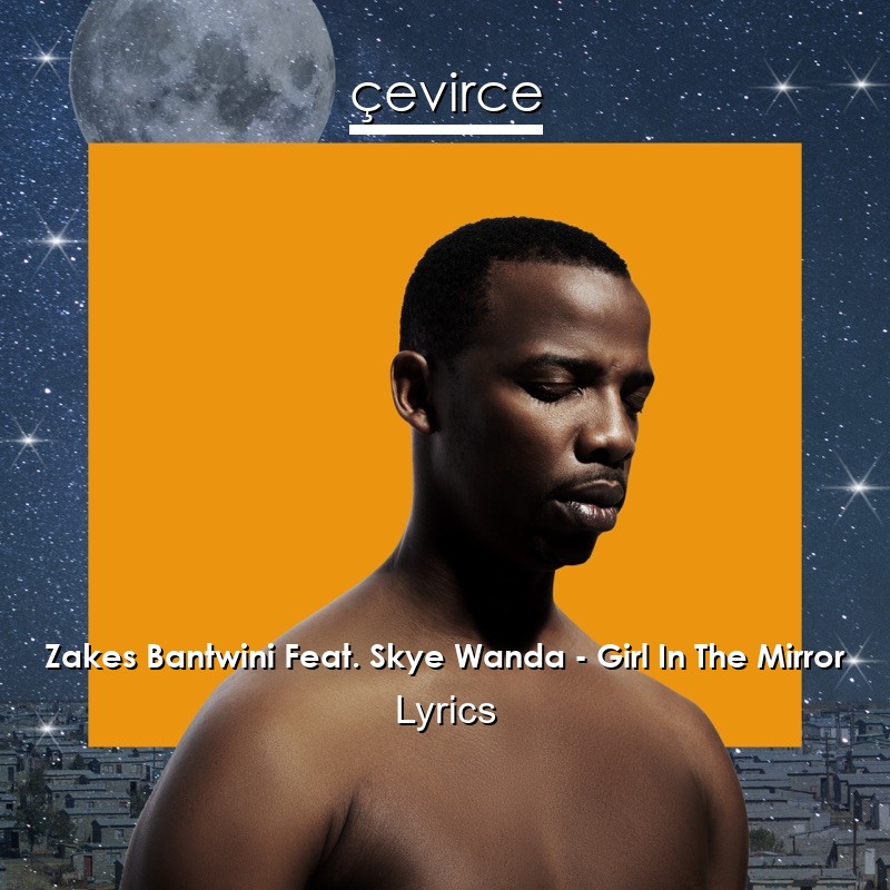 Zakes Bantwini Feat. Skye Wanda – Girl In The Mirror Lyrics