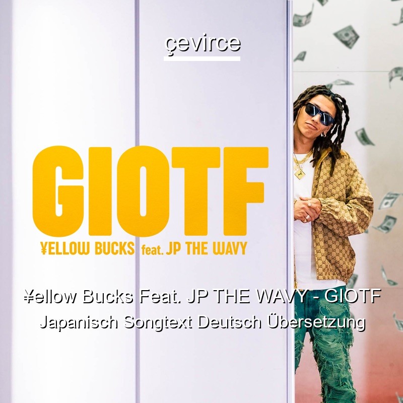 ¥ellow Bucks Feat. JP THE WAVY – GIOTF Japanisch Songtext Deutsch Übersetzung