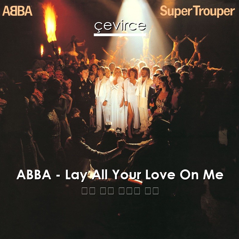 ABBA – Lay All Your Love On Me 英語 歌詞 中國人 翻譯