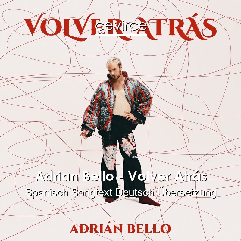 Adrian Bello – Volver Atrás Spanisch Songtext Deutsch Übersetzung