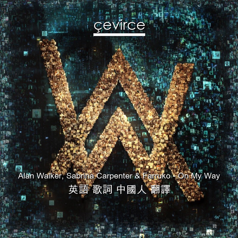 Alan Walker, Sabrina Carpenter & Farruko – On My Way 英語 歌詞 中國人 翻譯