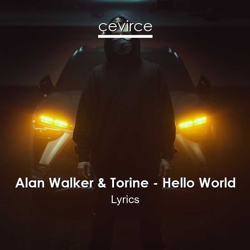 Alan Walker & Torine – Hello World Lyrics