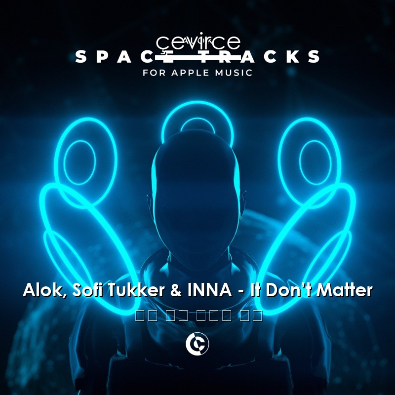 Alok, Sofi Tukker & INNA – It Don’t Matter 英語 歌詞 中國人 翻譯