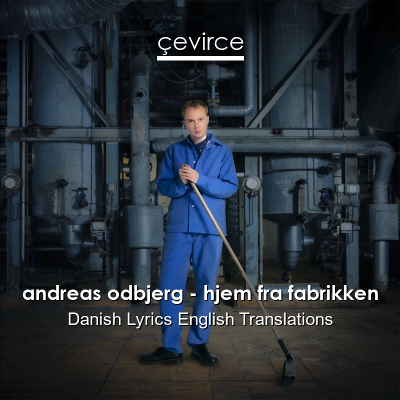 andreas odbjerg – hjem fra fabrikken Danish Lyrics English Translations