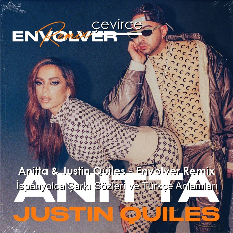 Anitta & Justin Quiles – Envolver Remix İspanyolca Şarkı Sözleri Türkçe Anlamları