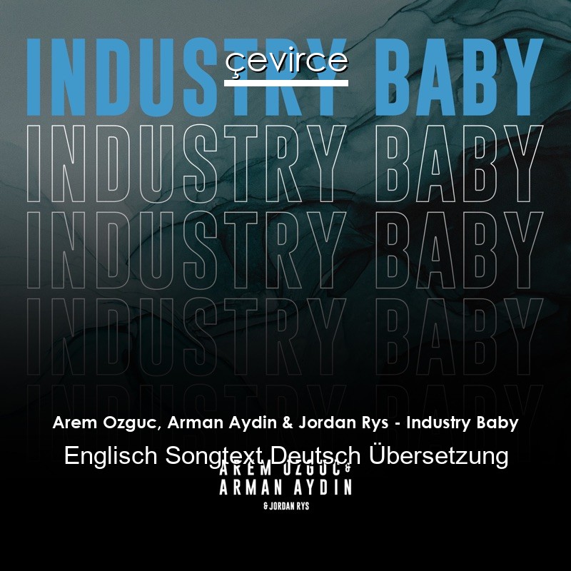 Arem Ozguc, Arman Aydin & Jordan Rys – Industry Baby Englisch Songtext Deutsch Übersetzung