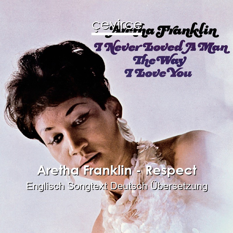 Aretha Franklin – Respect Englisch Songtext Deutsch Übersetzung