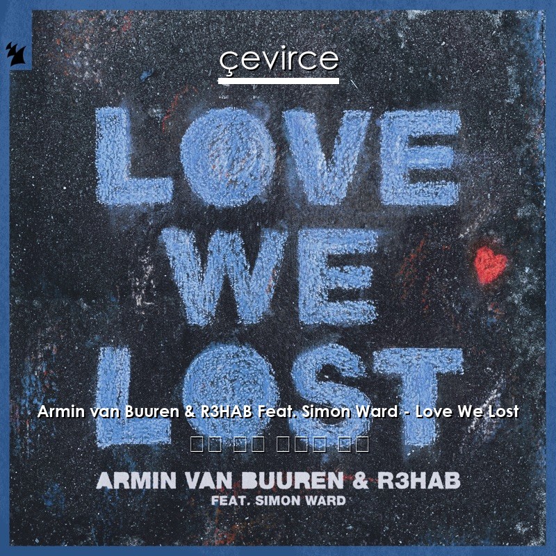 Armin van Buuren & R3HAB Feat. Simon Ward – Love We Lost 英語 歌詞 中國人 翻譯