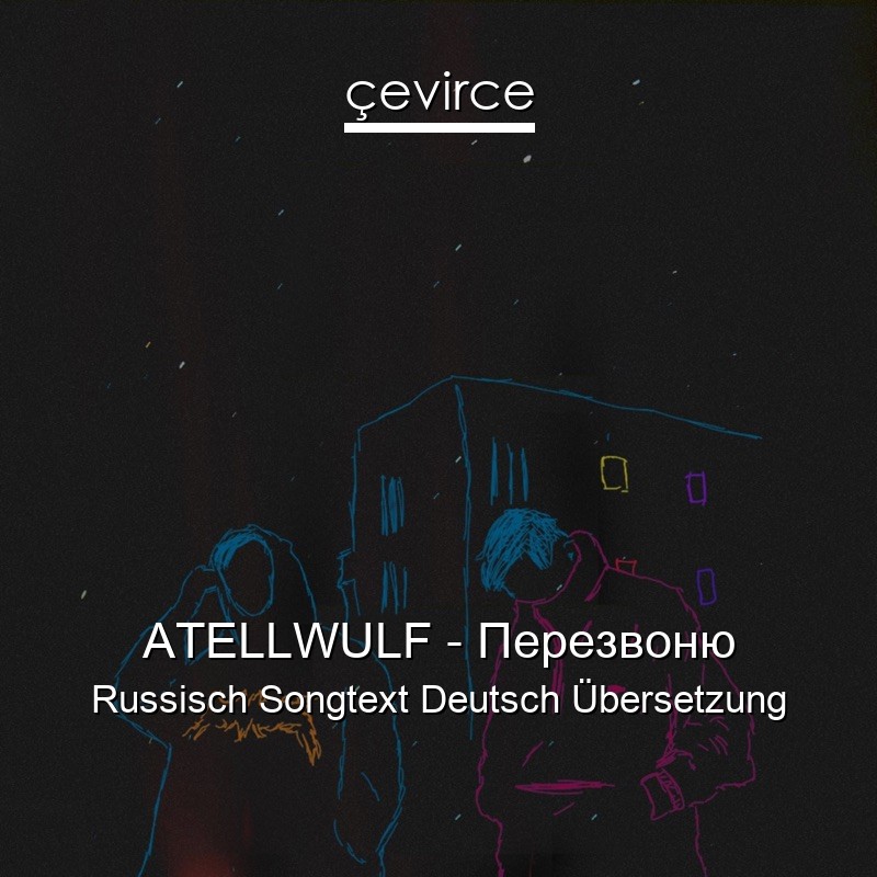 ATELLWULF – Перезвоню Russisch Songtext Deutsch Übersetzung