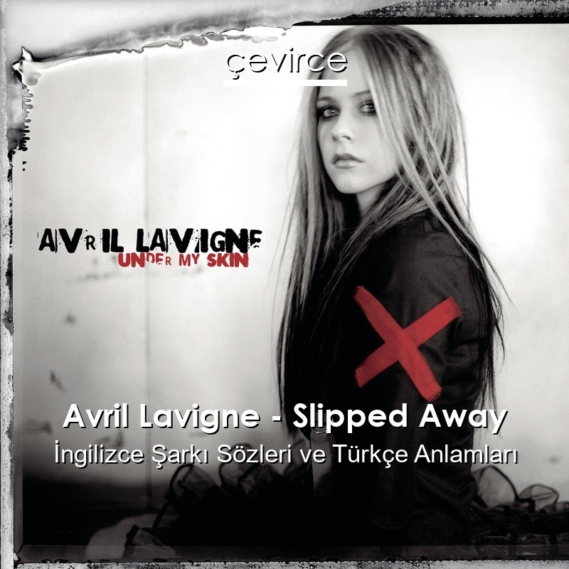 Avril Lavigne – Slipped Away İngilizce Şarkı Sözleri Türkçe Anlamları