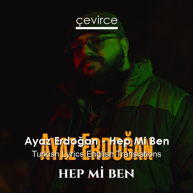 Ayaz Erdoğan – Hep Mi Ben Turkish Lyrics English Translations