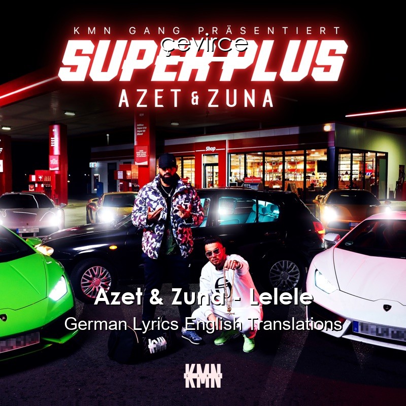 Azet & Zuna – Lelele German Lyrics English Translations