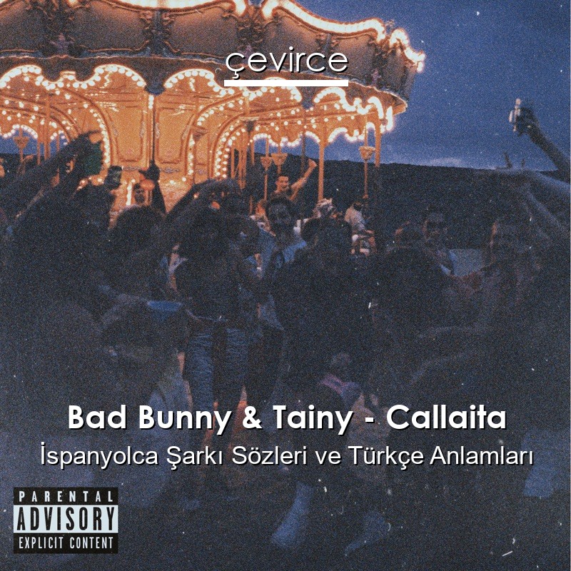 Bad Bunny & Tainy – Callaita İspanyolca Şarkı Sözleri Türkçe Anlamları