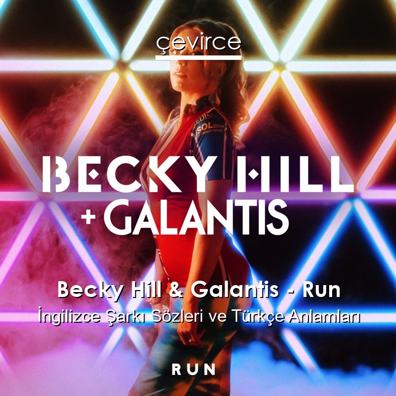 Becky Hill & Galantis – Run İngilizce Şarkı Sözleri Türkçe Anlamları