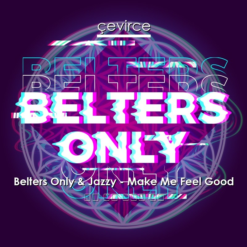 Belters Only & Jazzy – Make Me Feel Good 英語 歌詞 中國人 翻譯