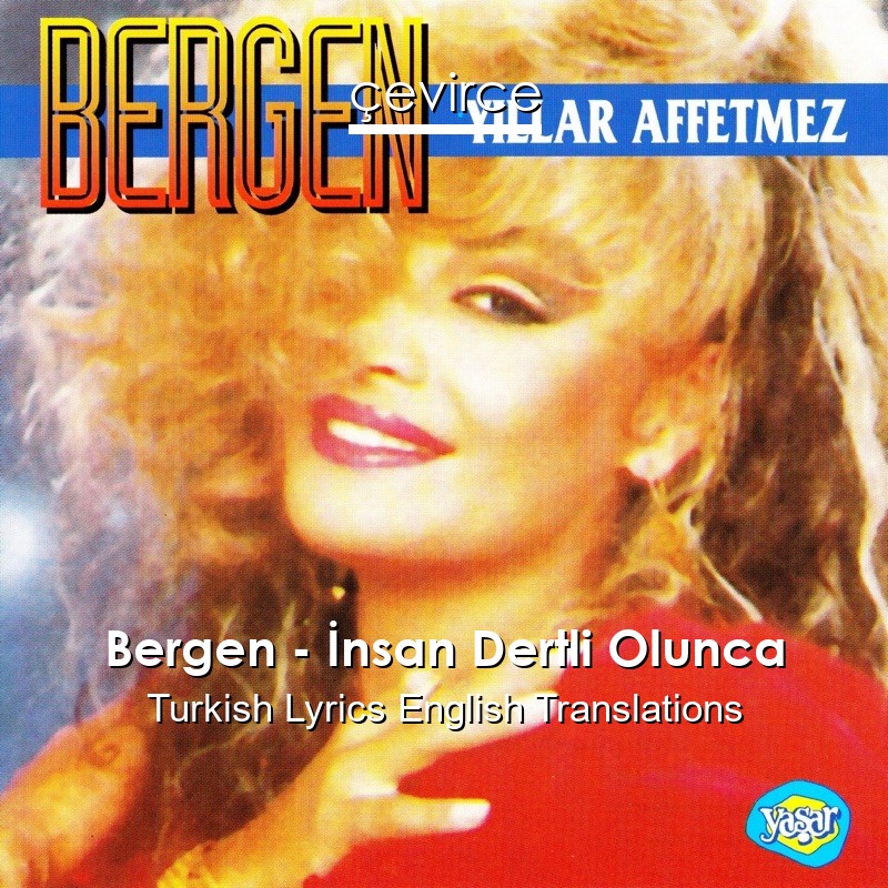 Bergen – İnsan Dertli Olunca Turkish Lyrics English Translations