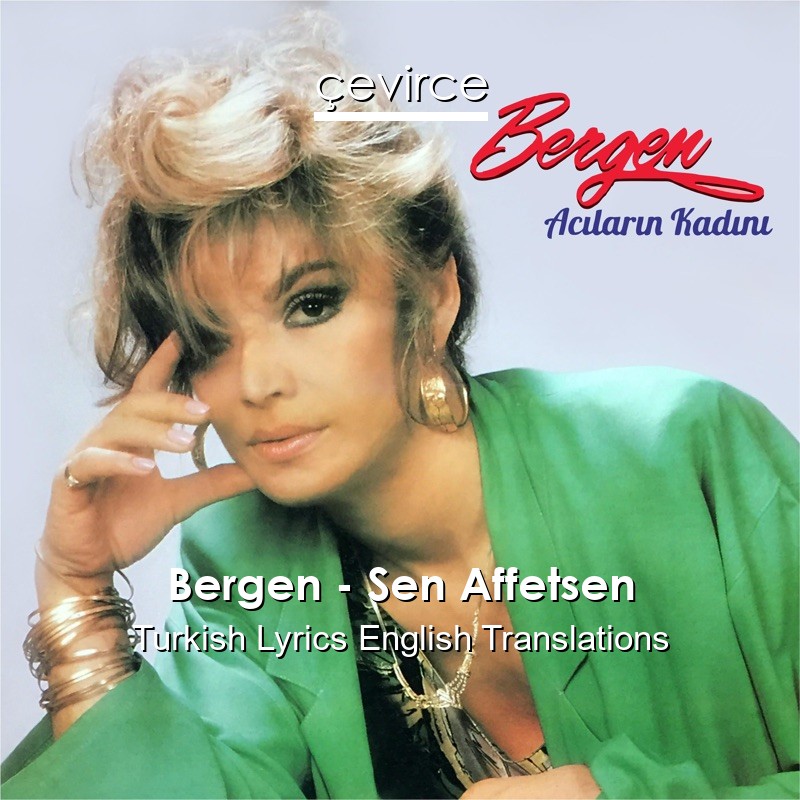 Bergen – Sen Affetsen Turkish Lyrics English Translations