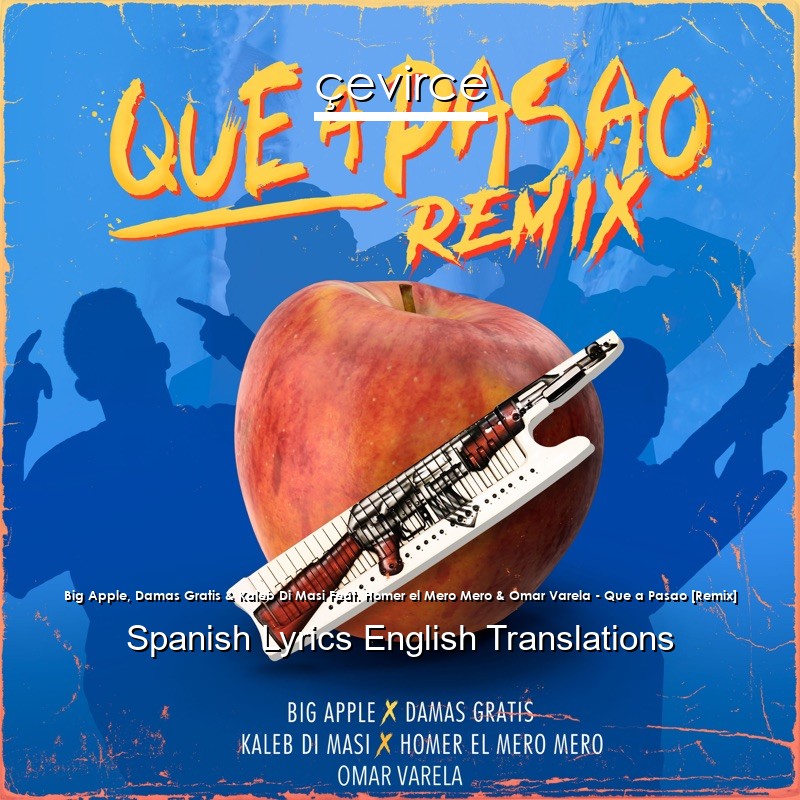 Big Apple, Damas Gratis & Kaleb Di Masi Feat. Homer el Mero Mero & Omar Varela – Que a Pasao [Remix] Spanish Lyrics English Translations