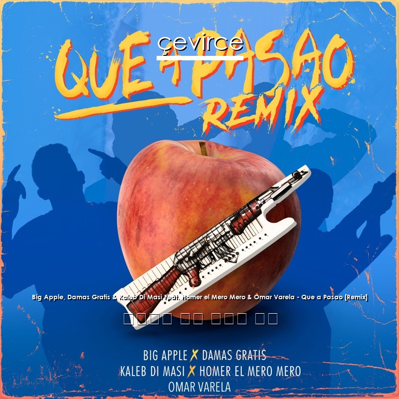 Big Apple, Damas Gratis & Kaleb Di Masi Feat. Homer el Mero Mero & Omar Varela – Que a Pasao [Remix] 西班牙語 歌詞 中國人 翻譯