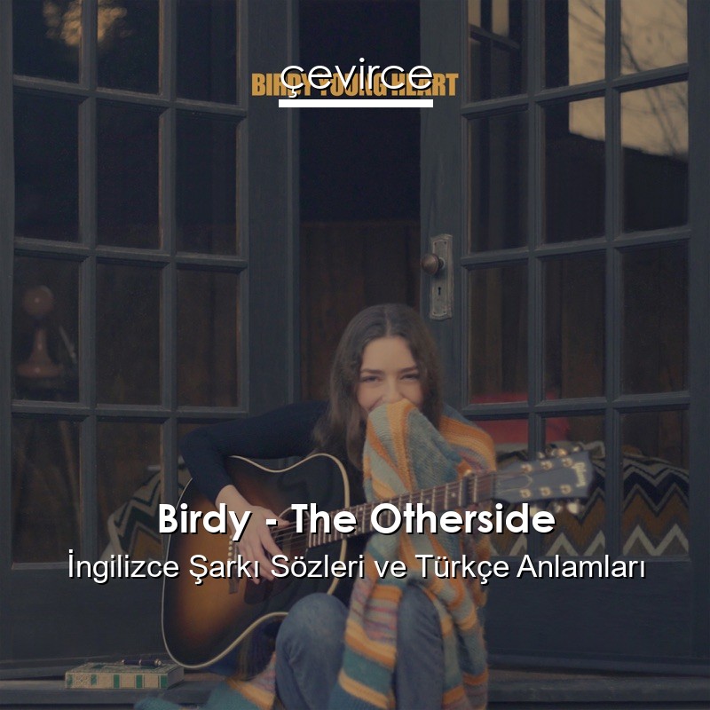 Birdy – The Otherside İngilizce Şarkı Sözleri Türkçe Anlamları